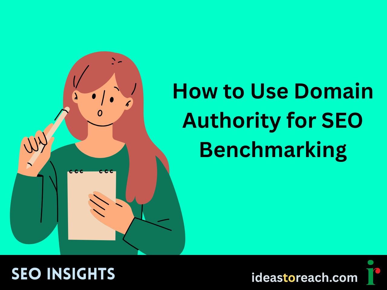 Illustration of a woman holding a notepad and pen with the text “How to Use Domain Authority for SEO Benchmarking” – SEO Insights by IdeasToReach.